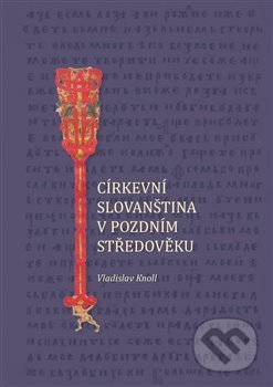 Církevní slovanština v pozdním středověku - Vladislav Knoll, Scriptorium, 2019