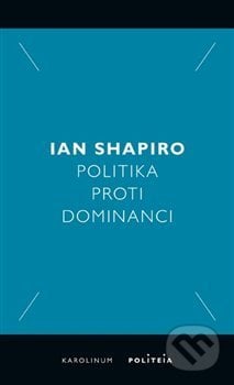 Politika proti dominanci - Ian Shapiro, Karolinum, 2019