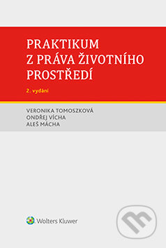 E-kniha: Praktikum z práva životního prostředí (Aleš Mácha, Ondřej Vícha a Veronika Tomoszková). Wolters Kluwer ČR, 2019