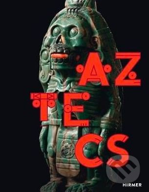 The Aztecs - Inés de Castro, Doris Kurella, Martin Berger, Hirmer, 2019
