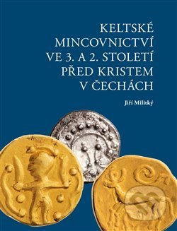 Keltské mincovnictví ve 3. a 2. století před Kristem v Čechách - Jiří Militký, Abalon, 2019