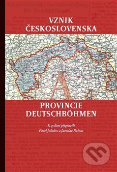 Vznik Československa a provincie Deutschböhmen - Pavel Jakubec, Jaroslav Pažout, Scriptorium, 2019