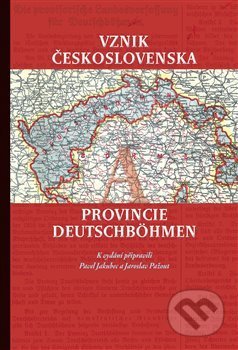Vznik Československa a provincie Deutschböhmen - Pavel Jakubec, Jaroslav Pažout - kniha z kategorie Historie