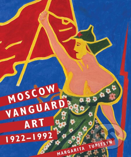 Moscow Vanguard Art 1922-1992 - Margarita Tupitsyn, Yale University Press, 2017