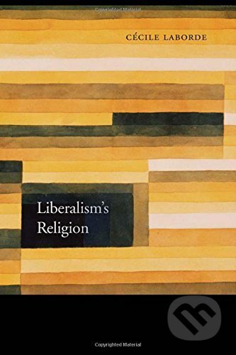 Liberalism&#039;s Religion - Cécile Laborde, Harvard University Press, 2017