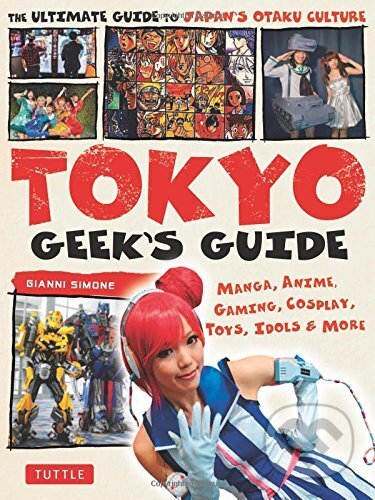 Tokyo Geek&#039;s Guide - Gianni Simone, Tuttle Publishing, 2017