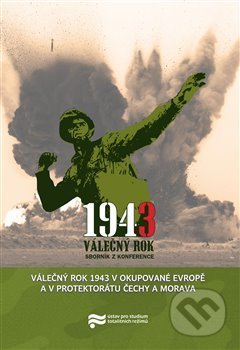 Válečný rok 1943 v okupované Evropě a v Protektorátu Čechy a Morava - Pavel Zeman, Ústav pro studium totalitních režimů, 2015