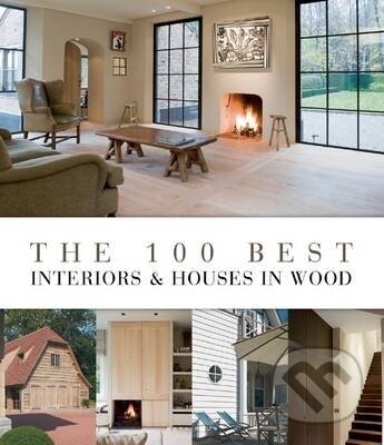 The 100 Best Interiors and Houses in Wood - Wim Pauwels, Beta-Plus, 2012
