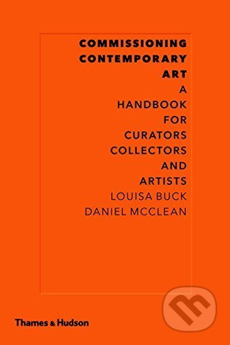 Commissioning Contemporary Art - Louisa Buck, Thames & Hudson, 2012