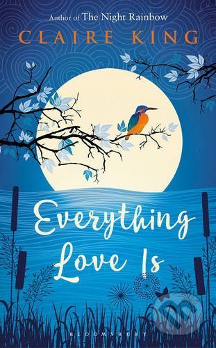 Everything Love Is - Claire King, Bloomsbury, 2016