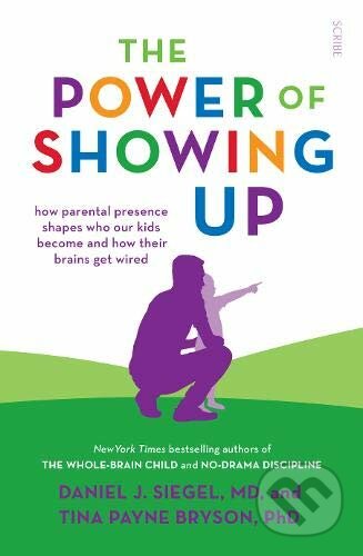 The Power of Showing Up - Daniel Siegel, Tina Payne Bryson, Scribe Publications, 2020