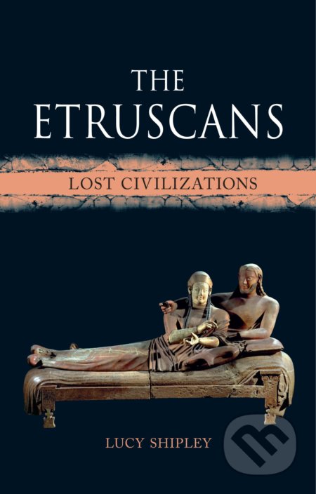 The Etruscans - Lucy Shipley, Reaktion Books, 2017