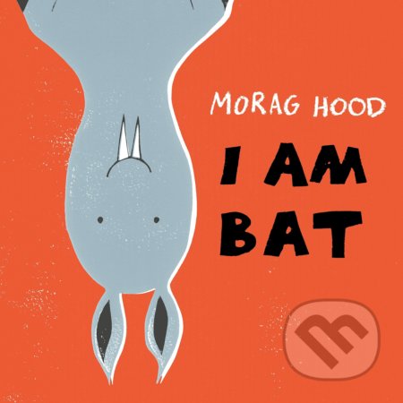 I Am Bat - Morag Hood, Pan Macmillan, 2017