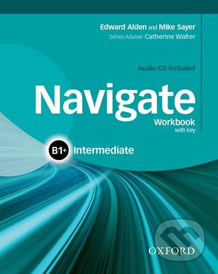 Navigate Intermediate B1+: Workbook with Key and Audio CD - Mike Sayer, Edward Alden, Oxford University Press, 2015