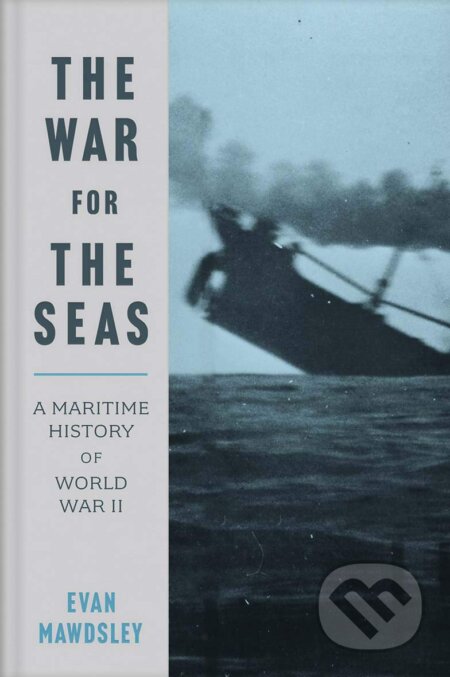 The War for the Seas - Evan Mawdsley, Yale University Press, 2019