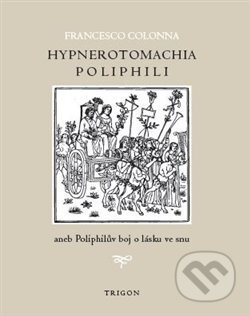 Hypnerotomachia Poliphili aneb Poliphilův boj o lásku ve snu - Francesco Colonna, Trigon, 2020