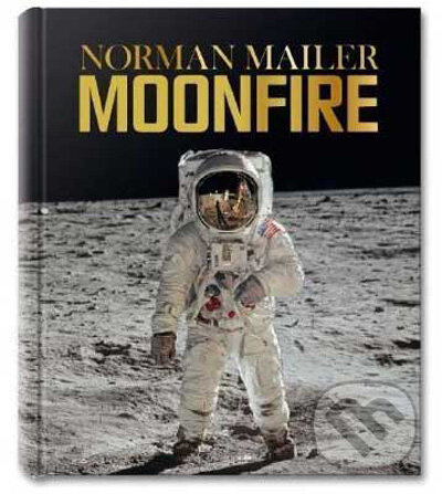 Norman Mailer, MoonFire: The Epic Journey of Apollo 11 - Norman Mailer, Colum McCann, Taschen, 2009