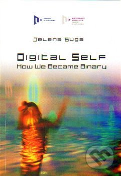 Digital Self: How We Became Binary - Jelena Guga, Vydavatelství Západočeské univerzity, 2015