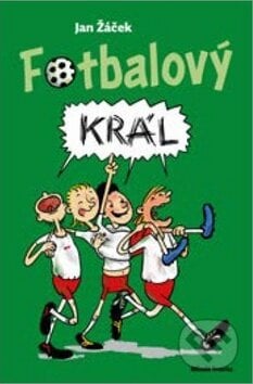 Fotbalový král - Jan Žáček, Pavel Kučera (ilustrátor), Mladá fronta, 2021
