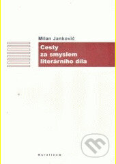 Kniha: Cesty za smyslem literárního díla (Milan Jankovič). Karolinum, 2005