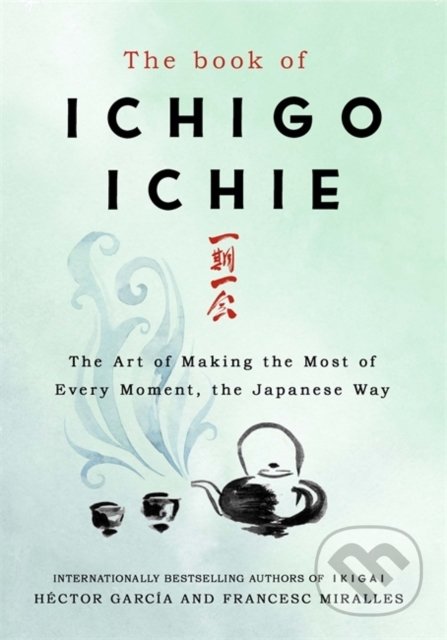 The Book of Ichigo Ichie - Francesc Miralles, Quercus, 2019