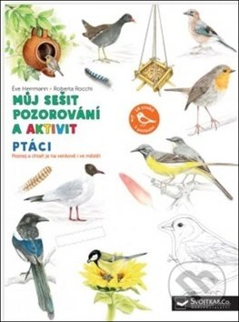 Můj sešit pozorování a aktivit: Ptáci - Eve Herrmann, Roberta Rocchi, Svojtka&Co., 2020