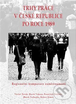 Trhy práce v České republice po roce 1989 - Václav Novák, František Stellner, Marek Vochozka, Marek Vokoun, Robert Zeman, Set Out, 2016