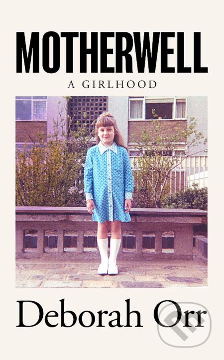 Motherwell: A Girlhood - Deborah Orr - kniha z kategorie Autobiografie