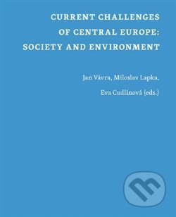 Current Challenges of Central Europe: Society and Environment - Jan Vávra, Miloslav Lapka, Eva Cudlínová, Filozofická fakulta UK v Praze, 2015