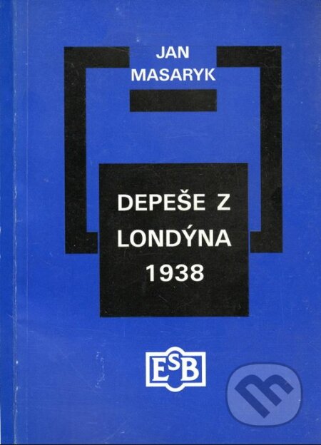 Depeše z Londýna 1938 - Jan Masaryk, Společnost Edvarda Beneše, 1999