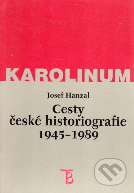 Cesty české historiografie 1945-1989 - Josef Hanzal, Karolinum, 1999