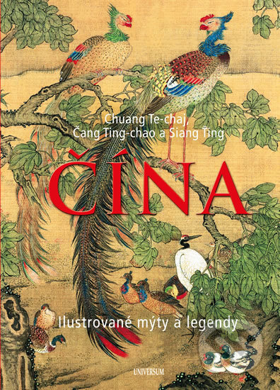 ČÍNA – Ilustrované mýty a legendy - Siang Ťing Čang, Ting-chao Chuang, Te-chaj, Universum EU, 2020