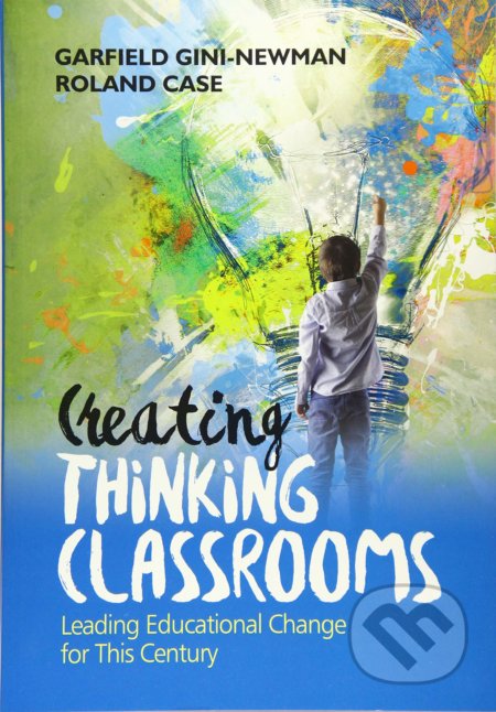 Creating Thinking Classrooms - Garfield Gini-Newman, Roland Case, Sage Publications, 2018