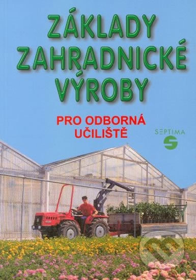 Základy zahradnické výroby pro odborná učiliště - Josef Pokorný, Septima, 2003
