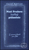 Nad Prahou hořký půlměsíc - Charif Bahbouh, Dar Ibn Rushd, 2001