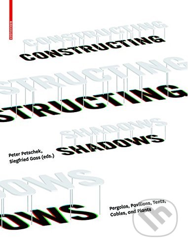 Constructing Shadows - Peter Petschek, Siegfried Gass, Birkhäuser Actar, 2011