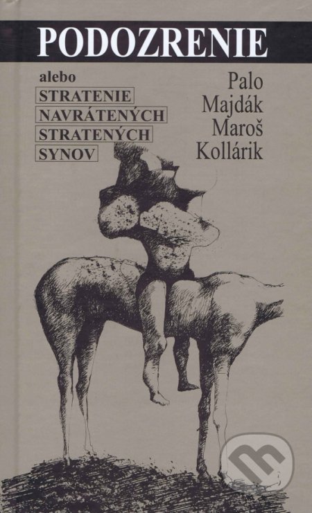 Podozrenie alebo Stratenie navrátených stratených synov - Palo Majdák, Maroš Kollárik, Vydavateľstvo Spolku slovenských spisovateľov, 2001