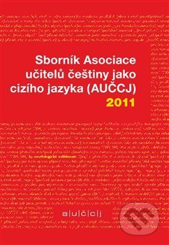 Sborník Asociace učitelů češtiny jako cizího jazyka (AUČCJ) 2011 - Zuzana Hajíčková, Akropolis, 2012