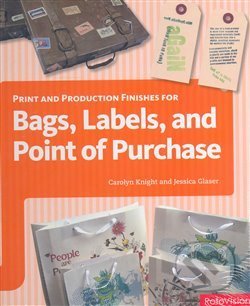 Print and Production Finishes for Bags, Labels, and Point of Purchase - Jessica Glaser, Carolyn Knight, Rotovision, 2008