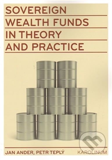Sovereign wealth funds in theory and practice - Jan Adler, Petr Teplý, Karolinum, 2014