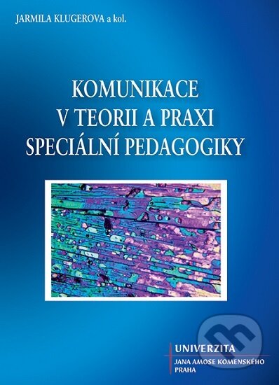 Komunikace v teorii a praxi speciální pedagogiky - Jarmila Klugerova, Univerzita J.A. Komenského Praha, 2017