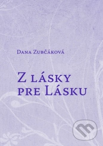 Z lásky pre lásku - Dana Zubčáková, , 2013