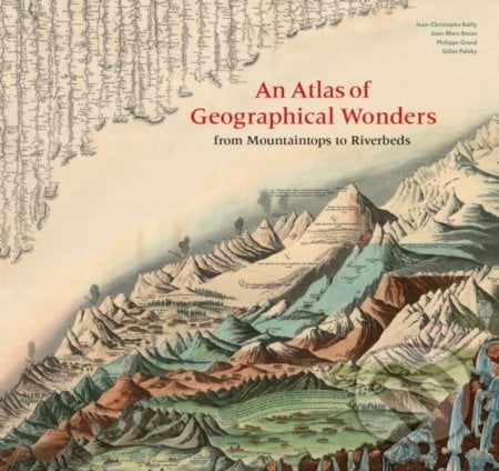 An Atlas of Geographical Wonders - Gilles Palsky, Jean-Marc Besse, Philippe Grand, Jean-Christophe Bailly, Princeton Architectural Press, 2019