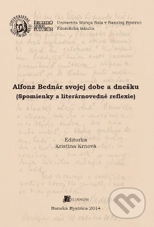 Alfonz Bednár svojej dobe a dnešku - Kristína Krnová, Belianum, 2014