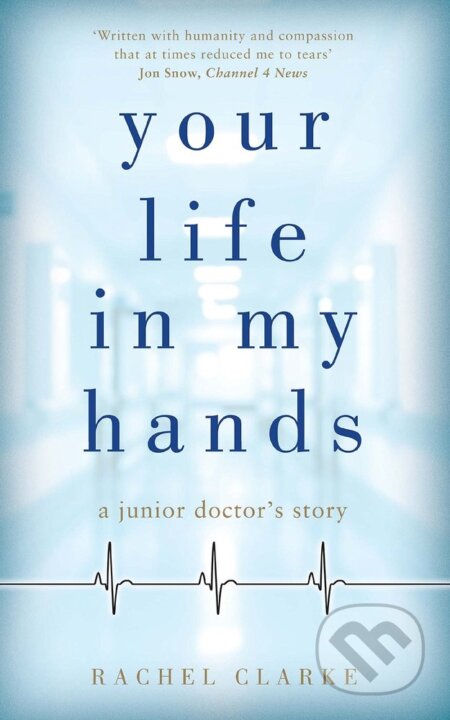 Your Life in My Hands - Rachel Clarke, John Blake, 2017