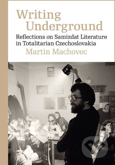 Writing Underground Reflections on Samizdat Literature in Totalitarian Czechoslovakia - kniha z kategorie Umění, design a architektura