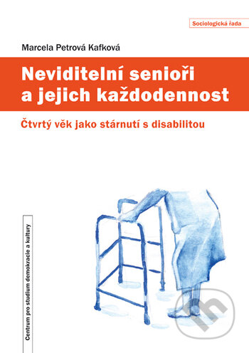 Neviditelní senioři a jejich každodennost - Marcela Petrová Kafková, Centrum pro studium demokracie a kultury, 2020