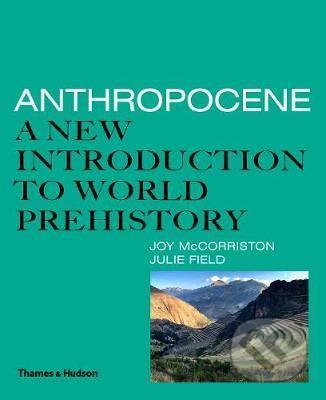 Anthropocene - Joy McCorriston, Julie Field, Thames & Hudson, 2020