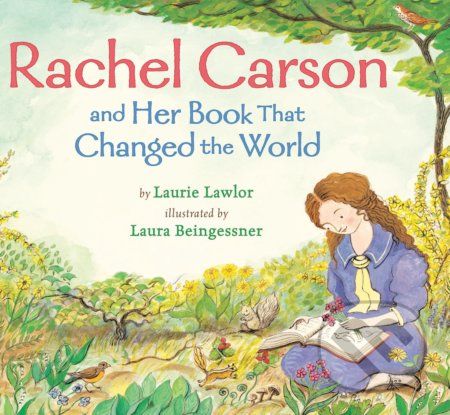 Rachel Carson and Her Book That Changed the World - Laurie Lawlor, Laura Beingessner (ilustrácie), Holiday house, 2014