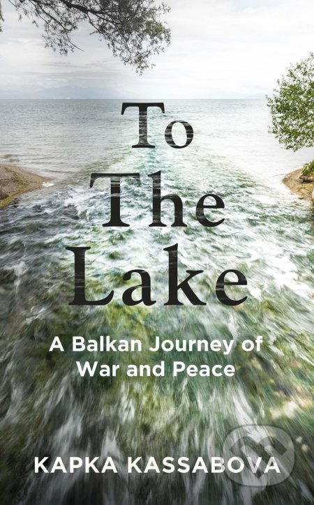 To the Lake - Kapka Kassabova, Granta Books, 2020